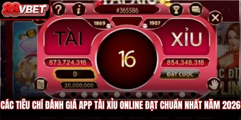 Các tiêu chí đánh giá app tài xỉu online đạt chuẩn nhất năm 2026