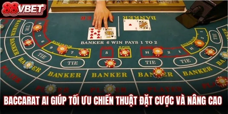 Baccarat ai giúp tối ưu chiến thuật đặt cược và nâng cao tỷ lệ chiến thắng