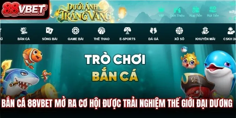 Bắn cá 88VBET mở ra cơ hội được trải nghiệm thế giới đại dương bao la