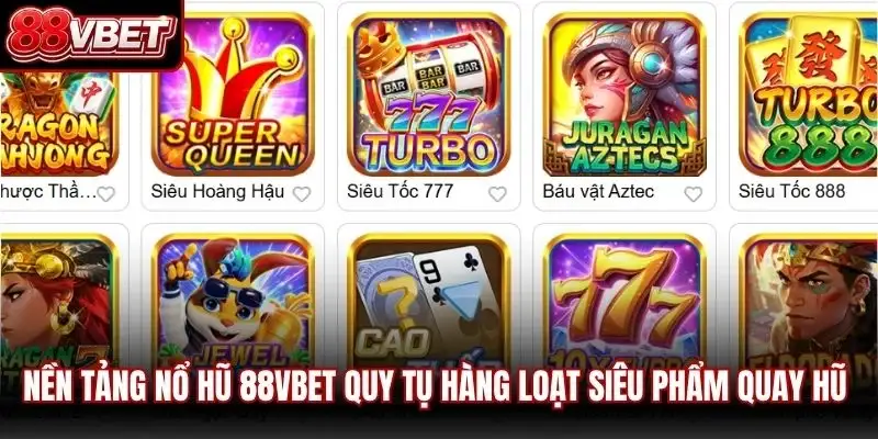 Nền tảng nổ hũ 88VBET quy tụ hàng loạt siêu phẩm quay hũ đổi thưởng