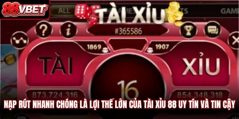 Nạp rút nhanh chóng là lợi thế lớn của tài xỉu 88 uy tín và tin cậy